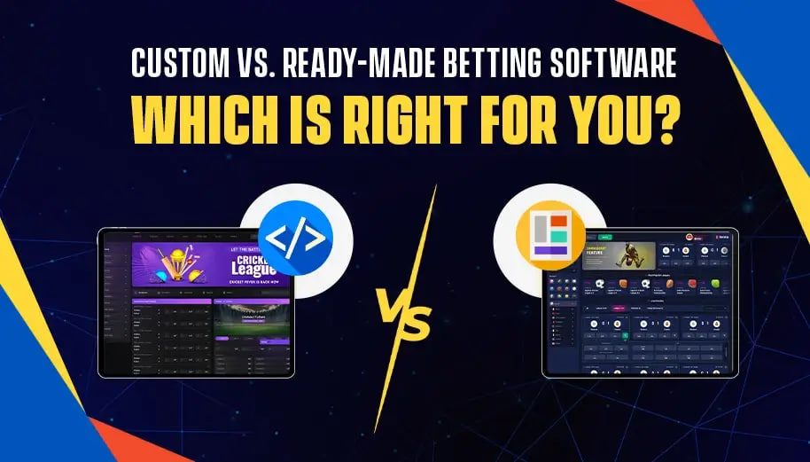CUSTOM VS. READY-MADE BETTING SOFTWARE: WHICH IS RIGHT FOR YOU?